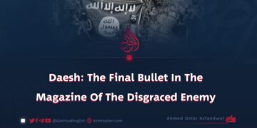 Daesh: The Final Bullet in the Magazine of the Disgraced Enemy