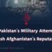 Why Is Pakistan’s Military Attempting to Tarnish Afghanistan’s Reputation?