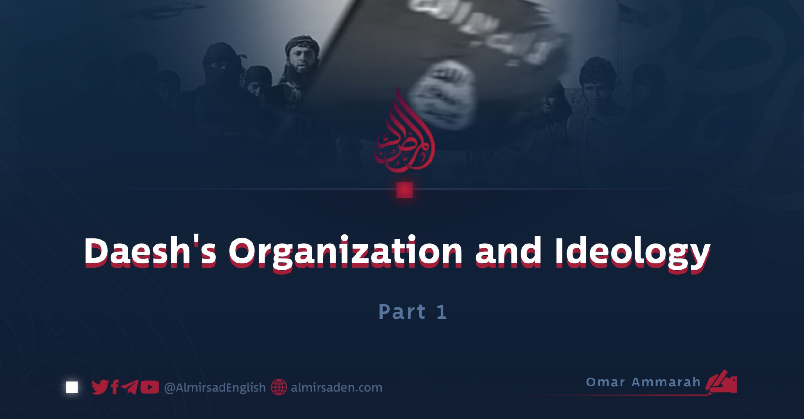 Daesh’s Organization and Ideology | Part 1 - Almirsad