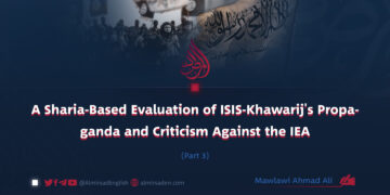 A Sharia-Based Evaluation of ISIS-Khawarij’s Propaganda and Criticism Against the IEA | Part 3