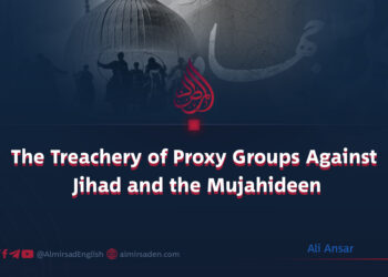 The Treachery of Proxy Groups Against Jihad and the Mujahideen