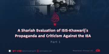 A Shariah Evaluation of ISIS Khawarij’s Propaganda and Criticism Against the IEA | Part 1