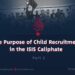 The Purpose of Child Recruitment in the ISIS Caliphate | Part 2 |