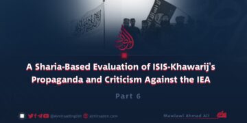 A Sharia-Based Evaluation of ISIS-Khawarij’s Propaganda and Criticism Against the IEA | Part 6 |