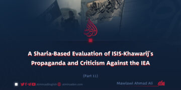 A Sharia-Based Evaluation of ISIS-Khawarij’s Propaganda and Criticism Against the IEA | Part 11 |