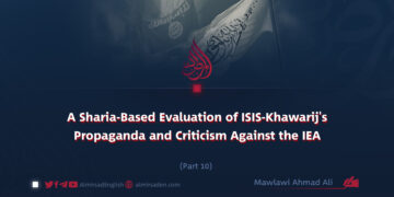A Sharia-Based Evaluation of ISIS-Khawarij’s Propaganda and Criticism Against the IEA | Part 10 |