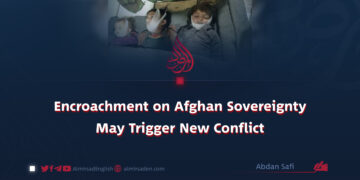 Encroachment on Afghan Sovereignty May Trigger New Conflict