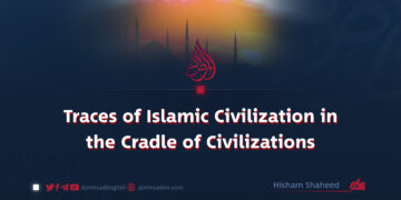 Traces of Islamic Civilization in the Cradle of Civilizations