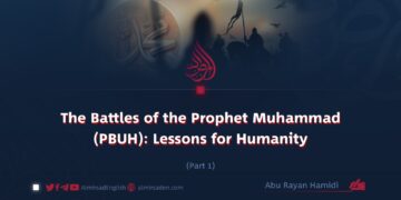 The Battles of the Prophet Muhammad (PBUH): Lessons for Humanity