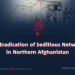 The Eradication of Seditious Networks in Northern Afghanistan