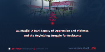 Lal Masjid: A Dark Legacy of Oppression and Violence, and the Unyielding Struggle for Resistance