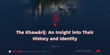The Khawārij: An Insight into Their History and Identity | Part 7 |