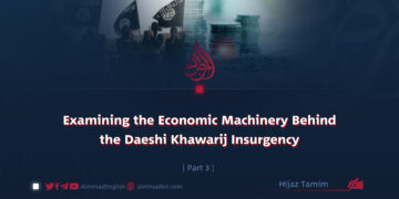 Examining the Economic Machinery Behind the Daeshi Khawarij Insurgency | Part 3 |