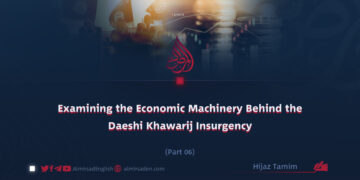 Examining the Economic Machinery Behind the Daeshi Khawarij Insurgency | Part 6 |