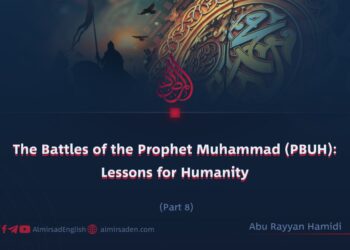 The Battles of the Prophet Muhammad (PBUH): Lessons for Humanity | Part 8 |