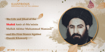 The Life and Jihad of the Shahid Amir al-Mu’minin Mullah Akhtar Muhammad Mansoor (RAH) and His Firm Stance Against Daeshi Khawarij