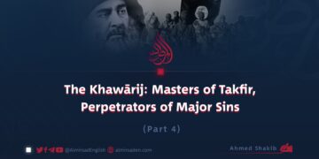 The Khawārij: Masters of Takfīr, Perpetrators of Major Sins | Part 4 |