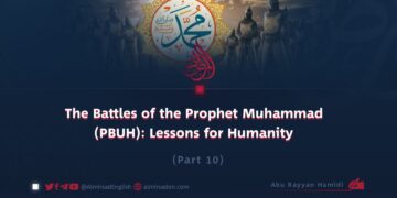 The Battles of the Prophet Muhammad (PBUH): Lessons for Humanity | Part 10 |