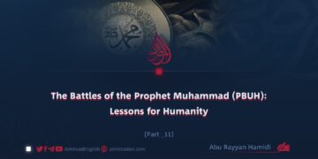 The Battles of the Prophet Muhammad (PBUH): Lessons for Humanity | Part 11 |