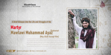 A Brief Glimpse into the Life and Struggle of the Martyr Mawlawi Muhammad Ayaz Shahamat (May Allah Accept Him)