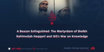 A Beacon Extinguished: The Martyrdom of Sheikh Rahimullah Haqqani and ISIS’s War on Knowledge