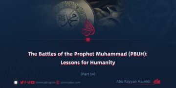 The Battles of the Prophet Muhammad (PBUH): Lessons for Humanity | Part 14 |