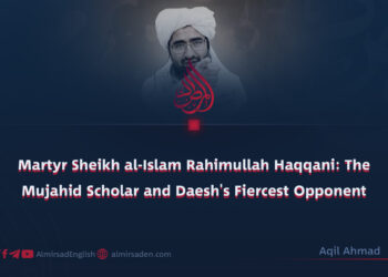 Martyr Sheikh al-Islam Rahimullah Haqqani: The Mujahid Scholar and Daesh’s Fiercest Opponent