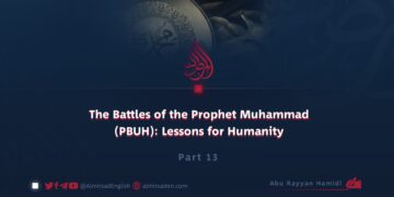 The Battles of the Prophet Muhammad (PBUH): Lessons for Humanity | Part 13 |