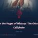 From the Pages of History: The Ottoman Caliphate | Part 22 |