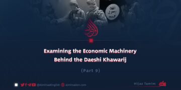 Examining the Economic Machinery Behind the Daeshi Khawarij | Part 9 |
