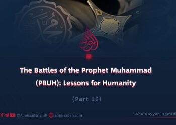 The Battles of the Prophet Muhammad (PBUH): Lessons for Humanity | Part 16 |