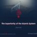 The Superiority of the Islamic System | Part 4