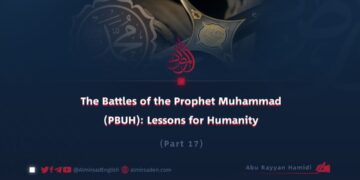 The Battles of the Prophet Muhammad (PBUH): Lessons for Humanity | Part 17