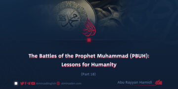 The Battles of the Prophet Muhammad (PBUH): Lessons for Humanity | Part 18