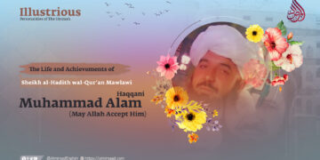 The Life and Achievements of Sheikh al-Hadith wal-Qur’an Mawlawi Muhammad Alam Haqqani (May Allah Accept Him)