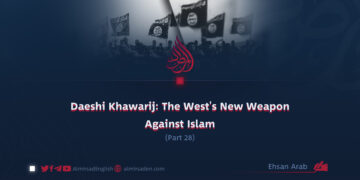 Daeshi Khawarij: The West’s New Weapon Against Islam | Part 28