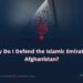 Why Do I Defend the Islamic Emirate of Afghanistan?