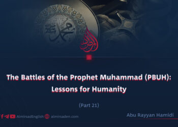 The Battles of the Prophet Muhammad (PBUH): Lessons for Humanity | Part 21