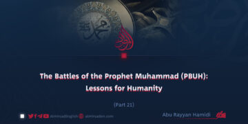 The Battles of the Prophet Muhammad (PBUH): Lessons for Humanity | Part 21