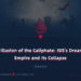 The Illusion of the Caliphate: ISIS’s Dream of Empire and Its Collapse | Part 3