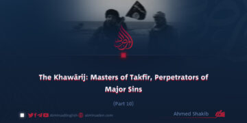 The Khawārij: Masters of Takfīr, Perpetrators of Major Sins | Part 10