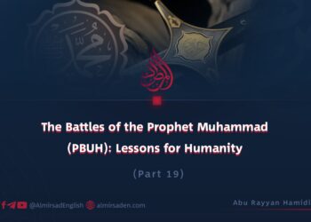 The Battles of the Prophet Muhammad (PBUH): Lessons for Humanity | Part 19
