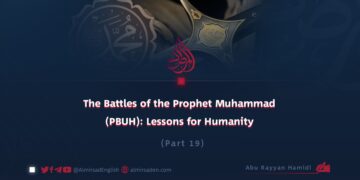 The Battles of the Prophet Muhammad (PBUH): Lessons for Humanity | Part 19