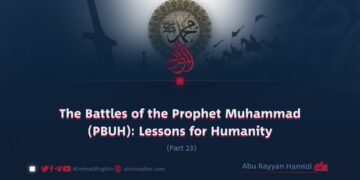 The Battles of the Prophet Muhammad (PBUH): Lessons for Humanity | Part 23
