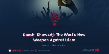 Daeshi Khawarij: The West’s New Weapon Against Islam | Part 31: The Final Part