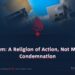 Islam: A Religion of Action, Not Mere Condemnation