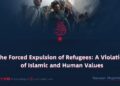 The Forced Expulsion of Refugees: A Violation of Islamic and Human Values