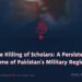 The Killing of Scholars: A Persistent Crime of Pakistan’s Military Regime
