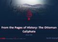 From the Pages of History: The Ottoman Caliphate | Part 30