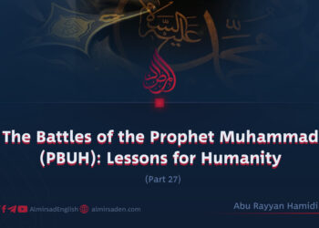 The Battles of the Prophet Muhammad (PBUH): Lessons for Humanity | Part 27
